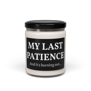 My Last Patience Scented Soy Candle 9oz - Funny Candles, Great Holiday Gifts, Office Humor, Handmade Relaxing Candle, Unique Home Decor